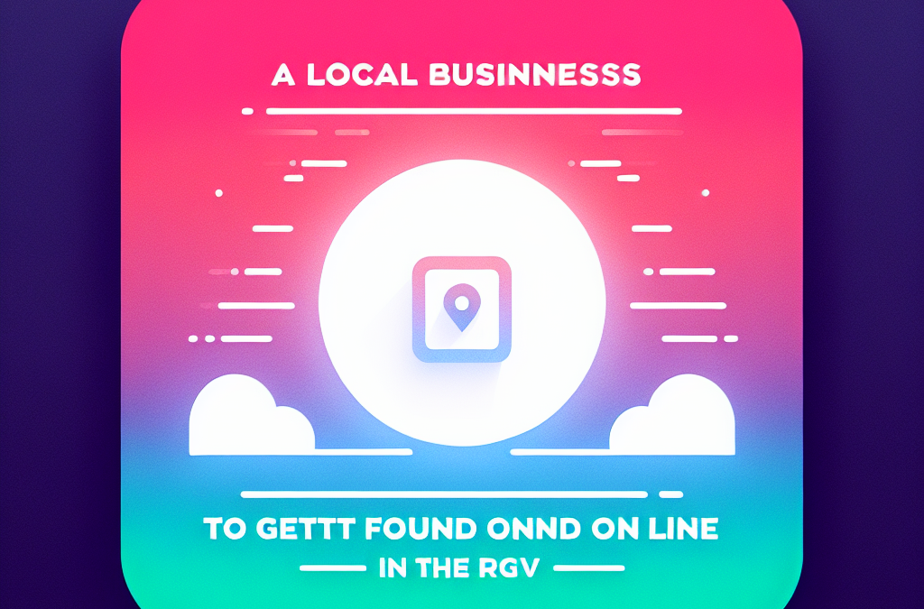 A Local Business Guide to Getting Found Online in the RGV